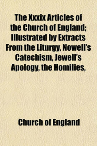 Cover of The XXXIX Articles of the Church of England; Illustrated by Extracts from the Liturgy, Nowell's Catechism, Jewell's Apology, the Homilies,