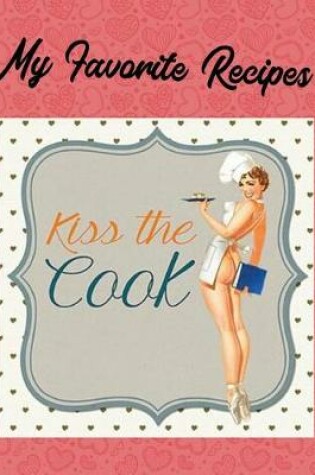 Cover of My Favorite Recipes - Kiss The Cook
