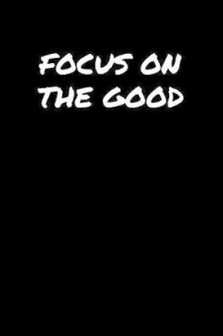 Cover of Focus On The Good