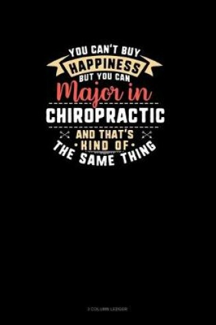 Cover of You Can't Buy Happiness But You Can Major In Chiropractic and That's Kind Of The Same Thing