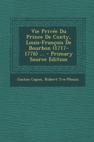 Cover of Vie Privee Du Prince de Conty, Louis-Francois de Bourbon (1717-1776) ...