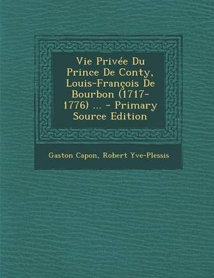 Book cover for Vie Privee Du Prince de Conty, Louis-Francois de Bourbon (1717-1776) ...