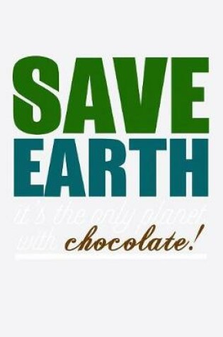 Cover of Save Earth It's The Only Planet With Chocolate