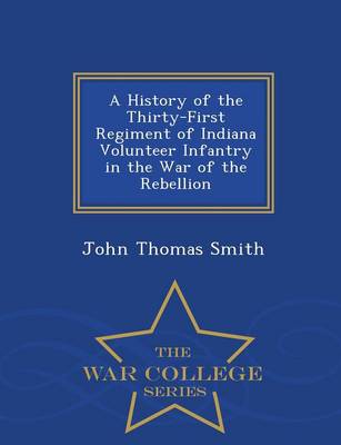 Book cover for A History of the Thirty-First Regiment of Indiana Volunteer Infantry in the War of the Rebellion - War College Series