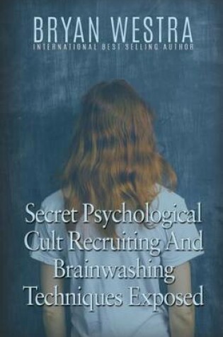 Cover of Secret Psychological Cult Recruiting And Brainwashing Techniques Exposed