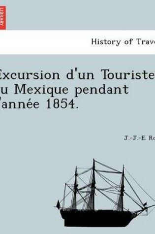 Cover of Excursion D'Un Touriste Au Mexique Pendant L'Anne E 1854.