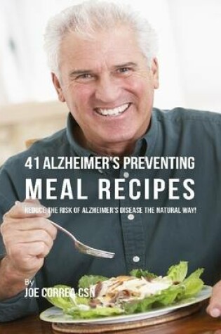 Cover of 41 Alzheimer's Preventing Meal Recipes: Reduce the Risk of Alzheimer's Diseasethe Natural Way!