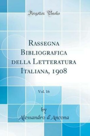 Cover of Rassegna Bibliografica della Letteratura Italiana, 1908, Vol. 16 (Classic Reprint)