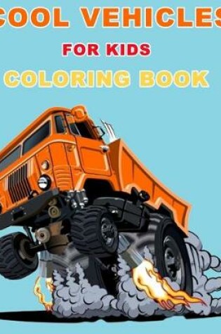 Cover of Cool Vehicles for kids Coloring Book