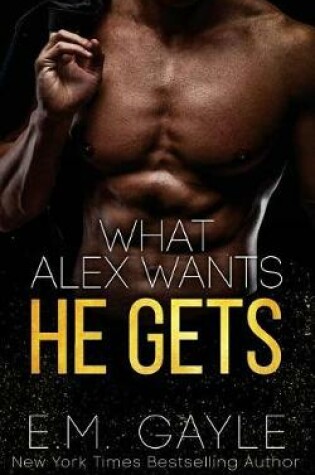 Cover of What Alex Wants He Gets