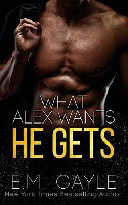 Cover of What Alex Wants He Gets