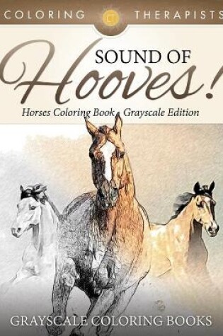 Cover of Sound Of Hooves! - Horses Coloring Book Grayscale Edition Grayscale Coloring Books