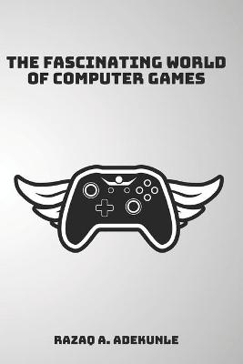 Book cover for The Fascinating World of Computer Games