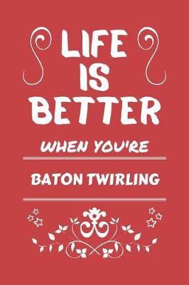 Book cover for Life Is Better When You're Baton Twirling