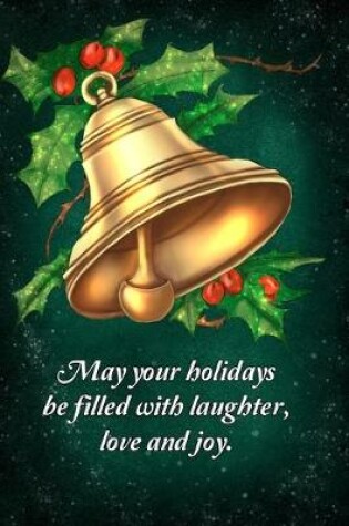 Cover of May your holidays be filled with laughter, love and joy.