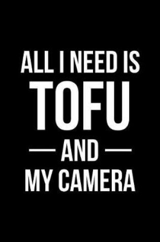 Cover of All I Need Is Tofu and My Camera