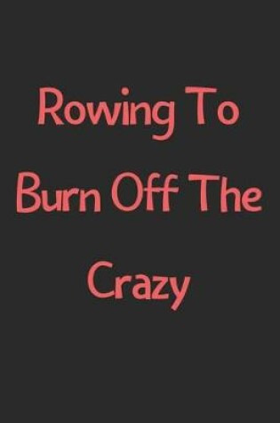 Cover of Rowing To Burn Off The Crazy