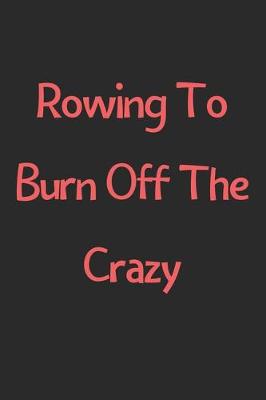 Book cover for Rowing To Burn Off The Crazy