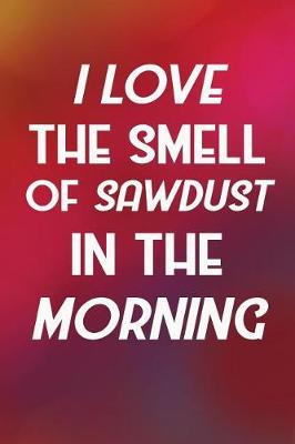 Book cover for I Love The Smell Of Sawdust In The Morning