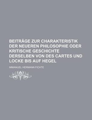 Book cover for Beitrage Zur Charakteristik Der Neueren Philosophie Oder Kritische Geschichte Derselben Von Des Cartes Und Locke Bis Auf Hegel