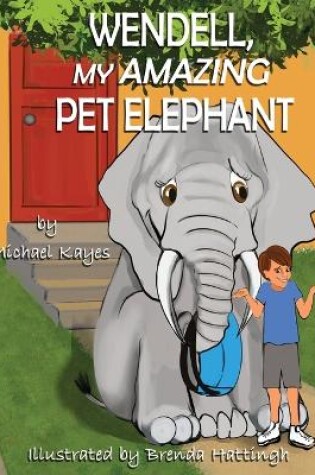 Cover of Wendell, My Amazing Pet Elephant