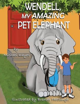 Cover of Wendell, My Amazing Pet Elephant