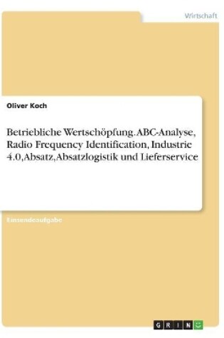 Cover of Betriebliche Wertsch�pfung. ABC-Analyse, Radio Frequency Identification, Industrie 4.0, Absatz, Absatzlogistik und Lieferservice