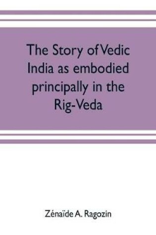 Cover of The story of Vedic India as embodied principally in the Rig-Veda