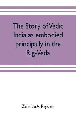 Book cover for The story of Vedic India as embodied principally in the Rig-Veda