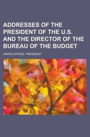 Cover of Addresses of the President of the U.S. and the Director of the Bureau of the Budget