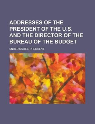 Book cover for Addresses of the President of the U.S. and the Director of the Bureau of the Budget