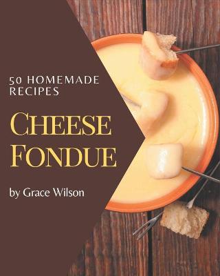 Book cover for 50 Homemade Cheese Fondue Recipes