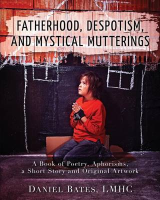 Book cover for Fatherhood, Despotism, Mystical Mutterings, and Other Unrelated Poems, Aphorisms, and a Short Story