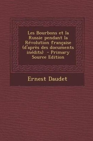 Cover of Les Bourbons Et La Russie Pendant La Revolution Francaise (D'Apres Des Documents Inedits) (Primary Source)