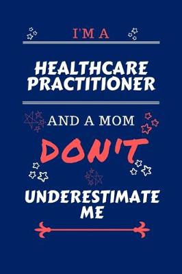 Book cover for I'm A Healthcare Practitioner And A Mom Don't Underestimate Me