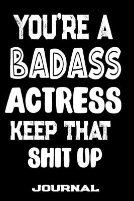 Book cover for You're A Badass Actress Keep That Shit Up