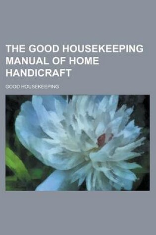 Cover of The Good Housekeeping Manual of Home Handicraft