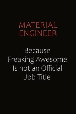 Book cover for Material Engineer Because Freaking Awesome Is Not An Official job Title