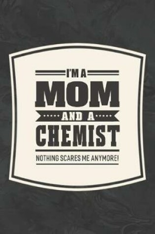 Cover of I'm A Mom And A Chemist Nothing Scares Me Anymore!