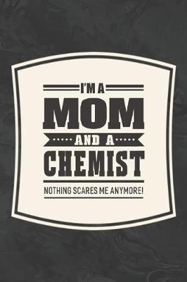 Book cover for I'm A Mom And A Chemist Nothing Scares Me Anymore!