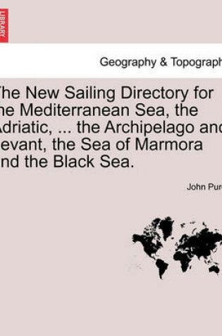 Cover of The New Sailing Directory for the Mediterranean Sea, the Adriatic, ... the Archipelago and Levant, the Sea of Marmora and the Black Sea.