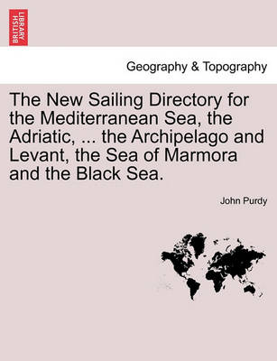 Book cover for The New Sailing Directory for the Mediterranean Sea, the Adriatic, ... the Archipelago and Levant, the Sea of Marmora and the Black Sea.