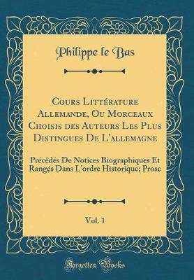 Book cover for Cours Littérature Allemande, Ou Morceaux Choisis Des Auteurs Les Plus Distingues de l'Allemagne, Vol. 1