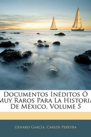 Cover of Documentos Ineditos O Muy Raros Para La Historia De Mexico, Volume 5