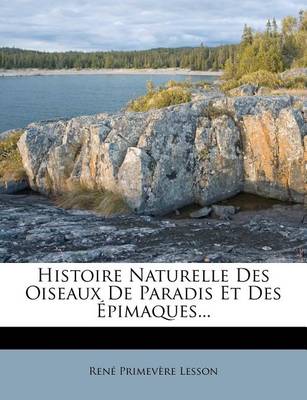 Book cover for Histoire Naturelle Des Oiseaux De Paradis Et Des Epimaques...