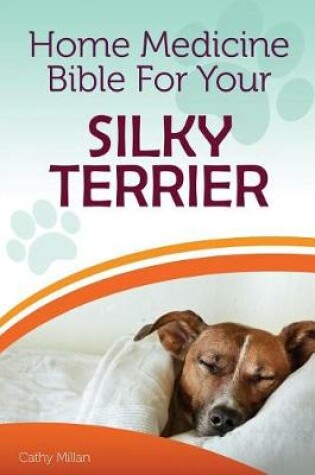 Cover of Home Medicine Bible for Your Silky Terrier