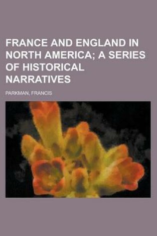 Cover of France and England in North America; A Series of Historical Narratives Volume 3