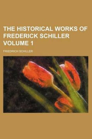 Cover of The Historical Works of Frederick Schiller Volume 1