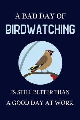 Cover of A bad day of Birdwatching is still better than a good day at work.