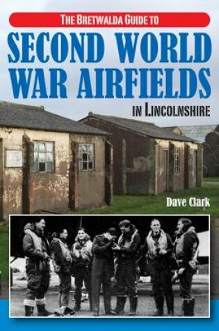 Cover of The Bretwalda Guide to Second World War Airfields in Lincolnshire